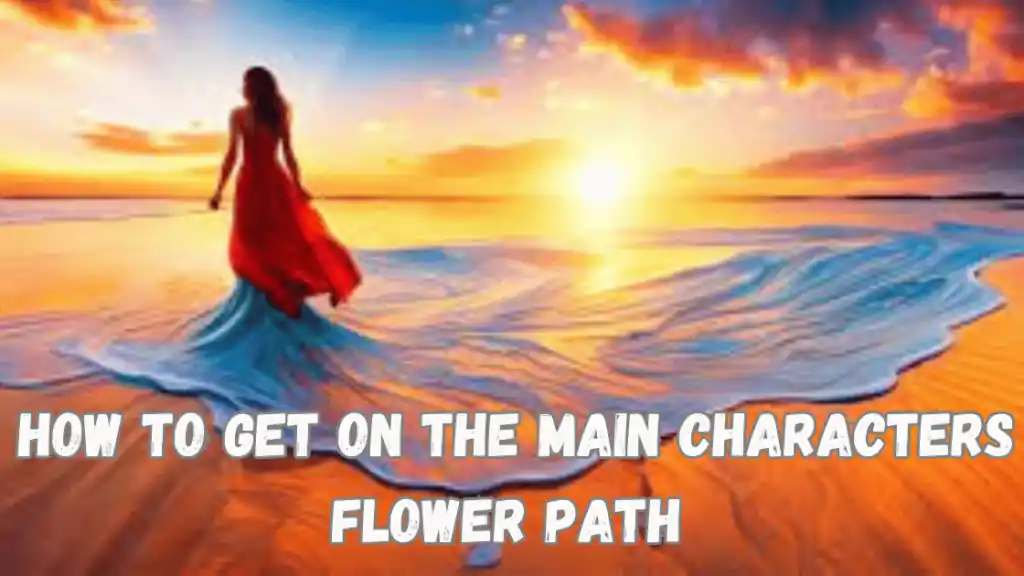 HOW TO GET ON THE MAIN CHARACTERS FLOWER PATH